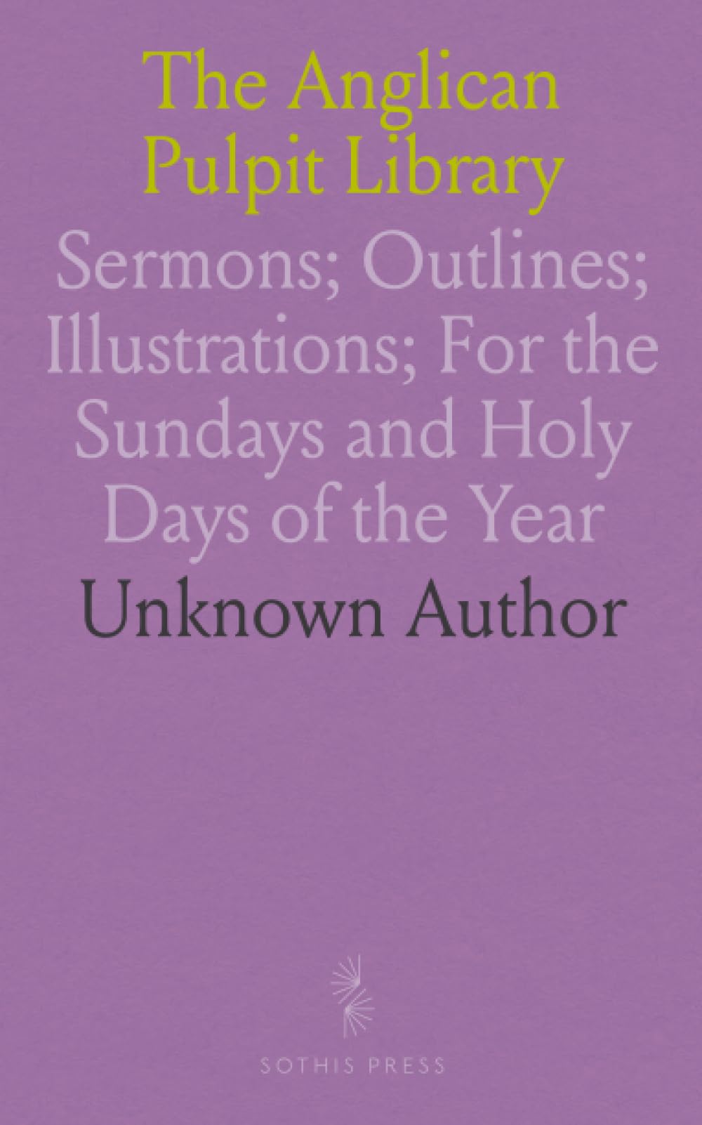 The Anglican Pulpit Library: Sermons; Outlines; Illustrations; For the Sundays and Holy Days of the Year