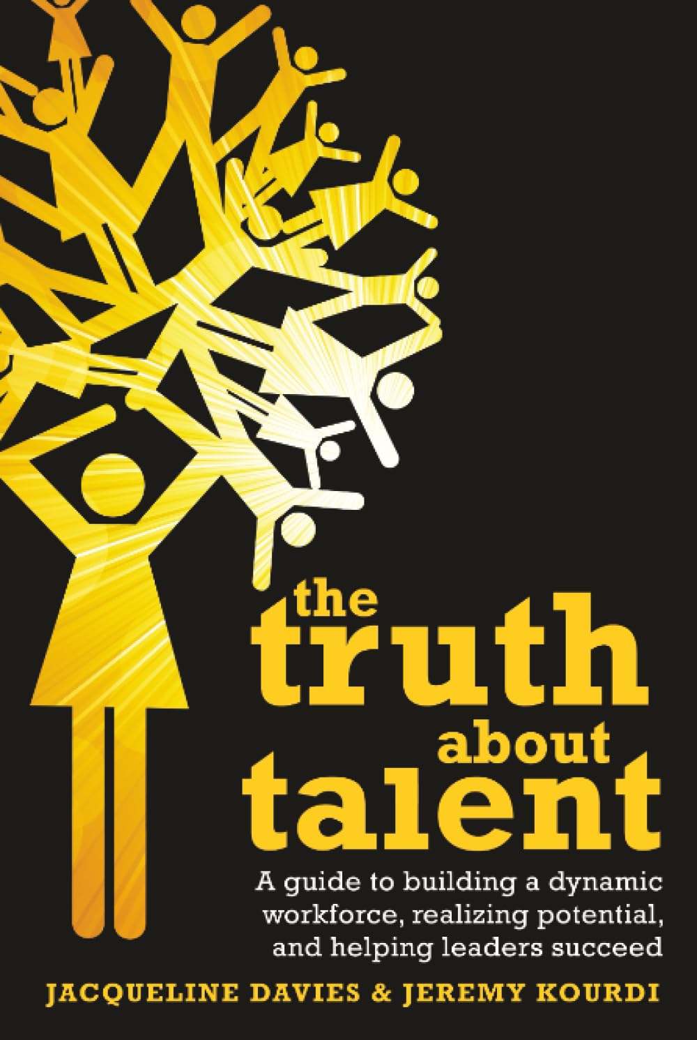 The Truth about Talent: A guide to building a dynamic workforce, realizing potential and helping leaders succeed
