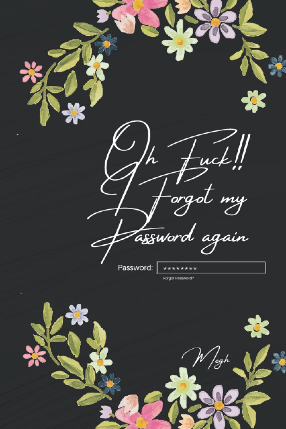 Oh Fuck!! I Forgot my Password again||Password Book: Internet Password Organizer: 6" x 9" Small Password Journal and Alphabetical Tabs | Password Logbook | Logbook To Protect Usernames