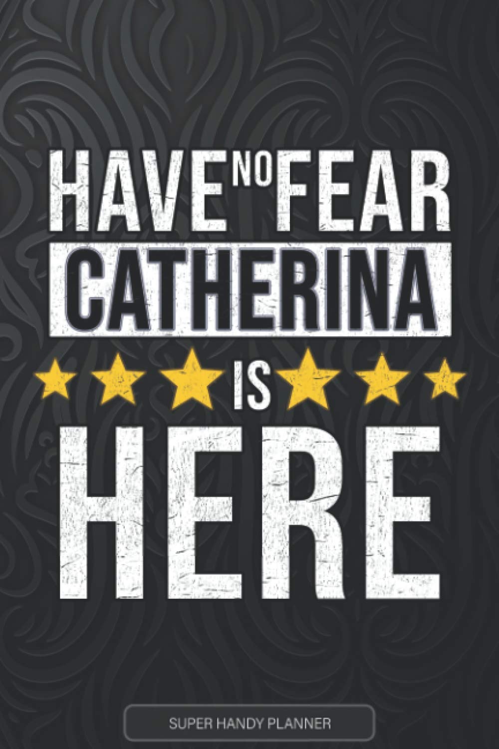 Catherina: Have No Fear Catherina Is Here - Custom Named Gift Planner, Calendar, Notebook & Journal For Catherina