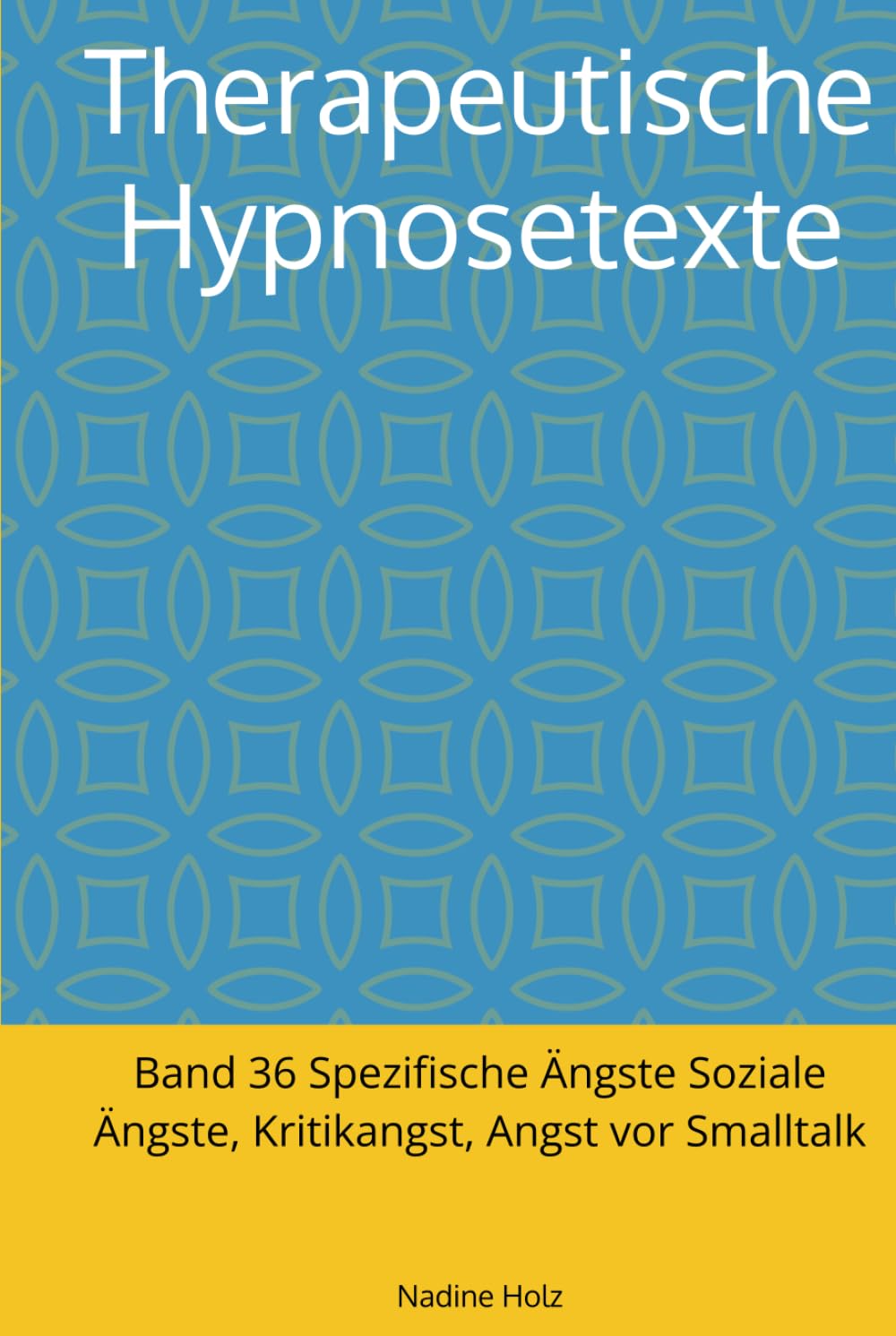 Therapeutische Hypnosetexte: Band 36 Spezifische Ängste Soziale Ängste, Kritikangst, Angst vor Smalltalk