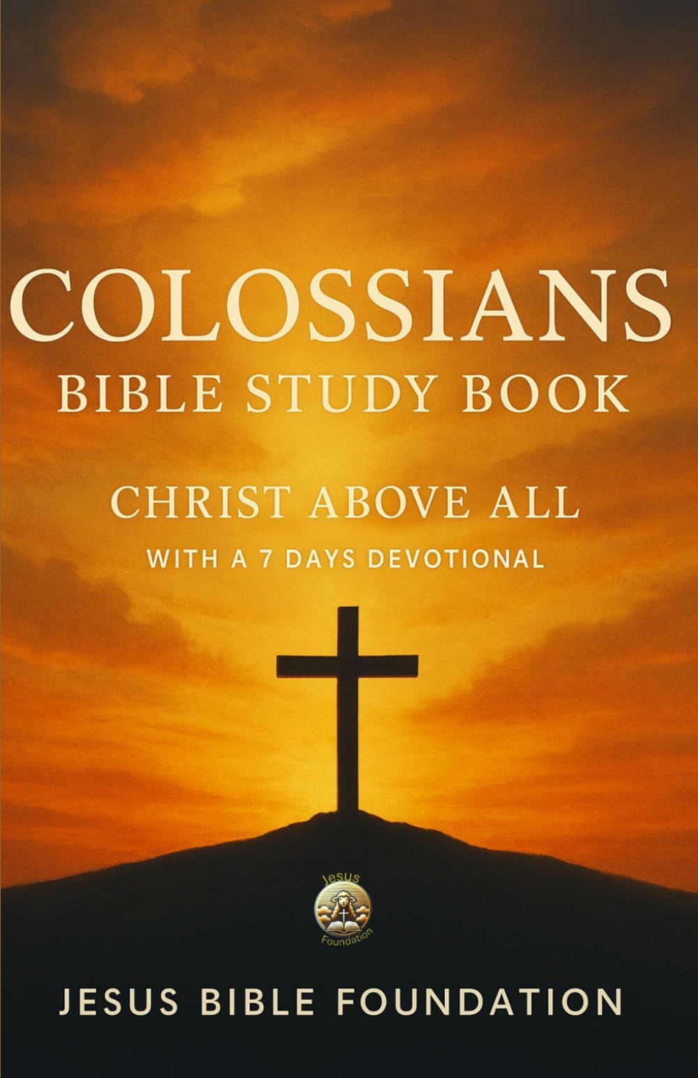 Colossians Bible Study Book: Christ Above All With A 7 Days Devotional