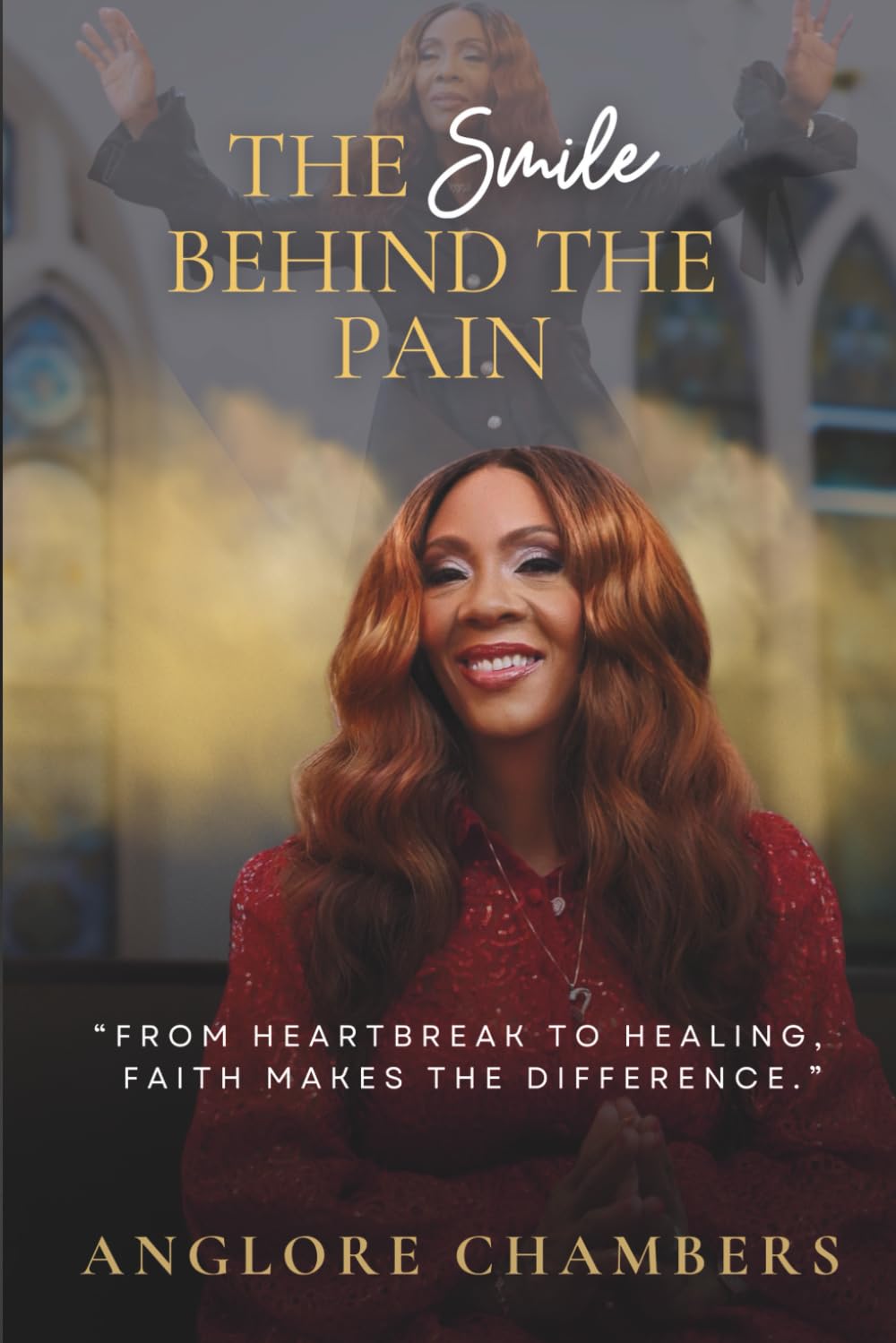 The Smile Behind the Pain: From Heartbreak to Healing, Faith Makes the Difference