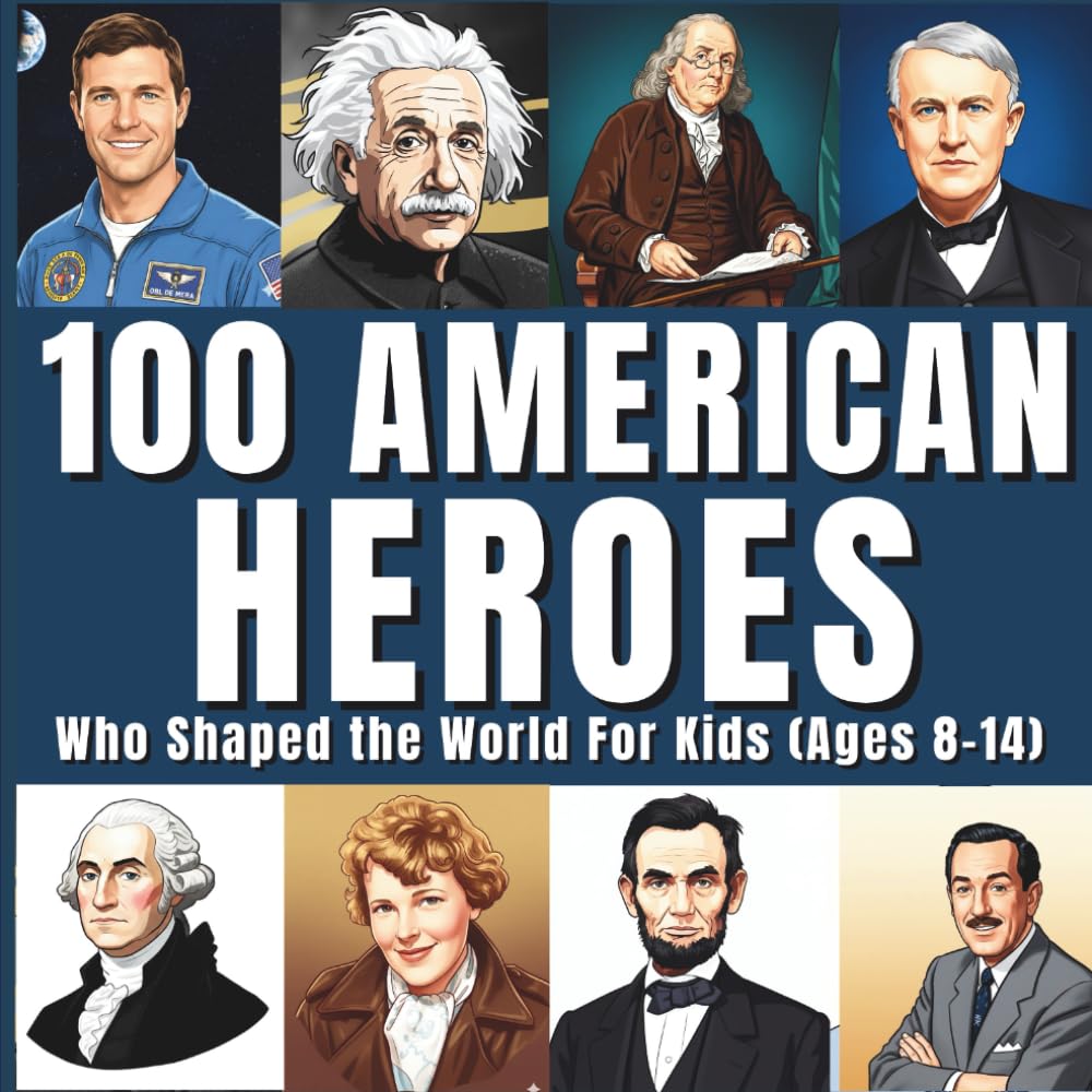 100 American Heroes Who Shaped the World: Raise Brave Thinkers and Confident Changemakers