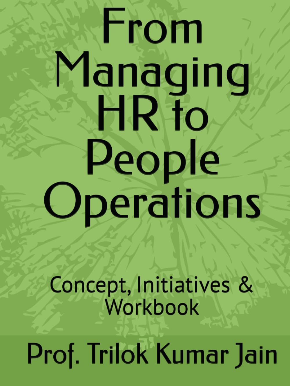From Managing HR to People Operations: Concept, Initiatives & Workbook (Business Management and Entrepreneurship)
