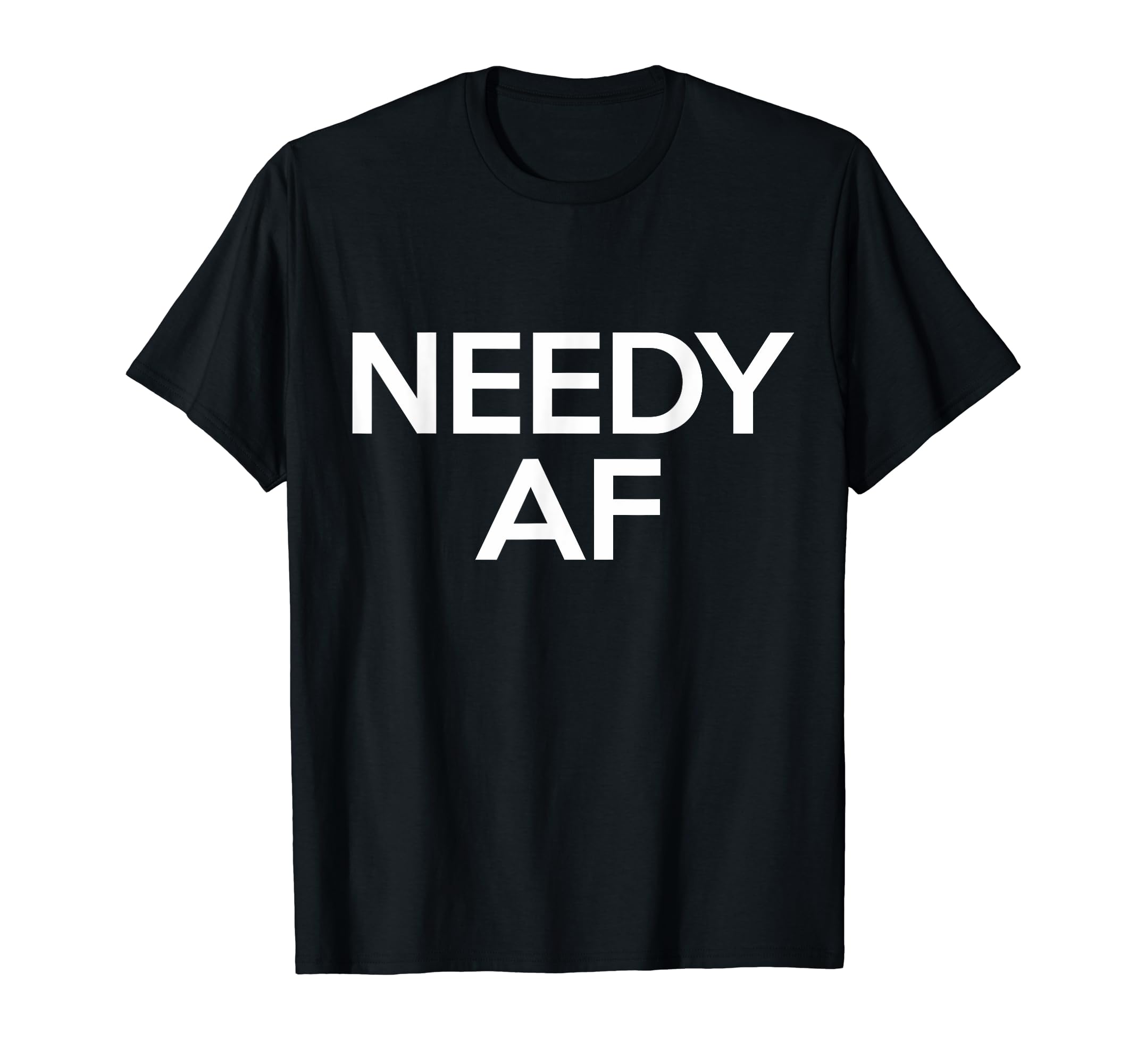 Needy AF ApaprelNeedy AF Fashion T-Shirt