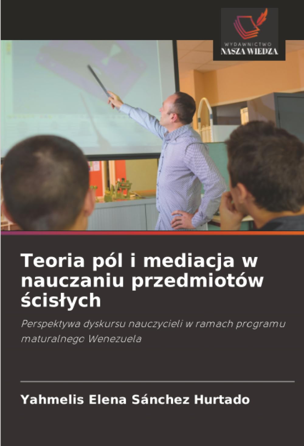 Teoria pól i mediacja w nauczaniu przedmiotów ¿cis¿ych: Perspektywa dyskursu nauczycieli w ramach programu maturalnego Wenezuela