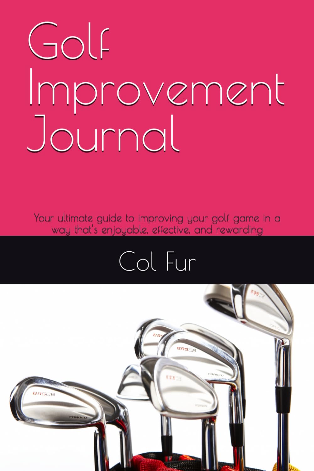 Golf Improvement Journal: Your ultimate guide to improving your golf game in a way that’s enjoyable, effective, and rewarding