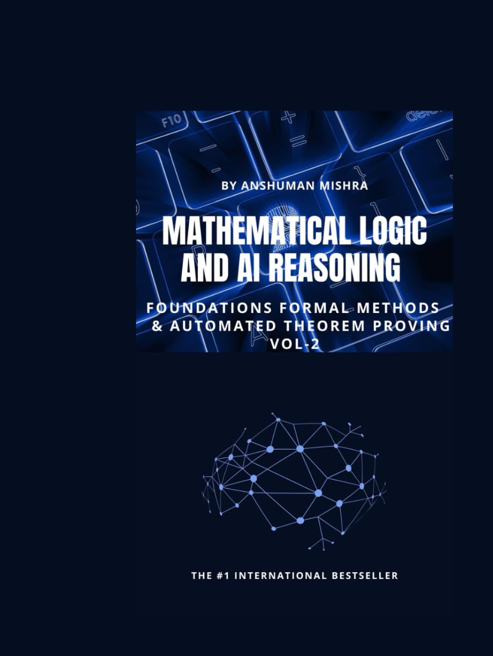 Mathematical Logic and AI Reasoning Foundations Formal Methods & Automated Theorem Proving VOL-2 (AI & New Age Math)