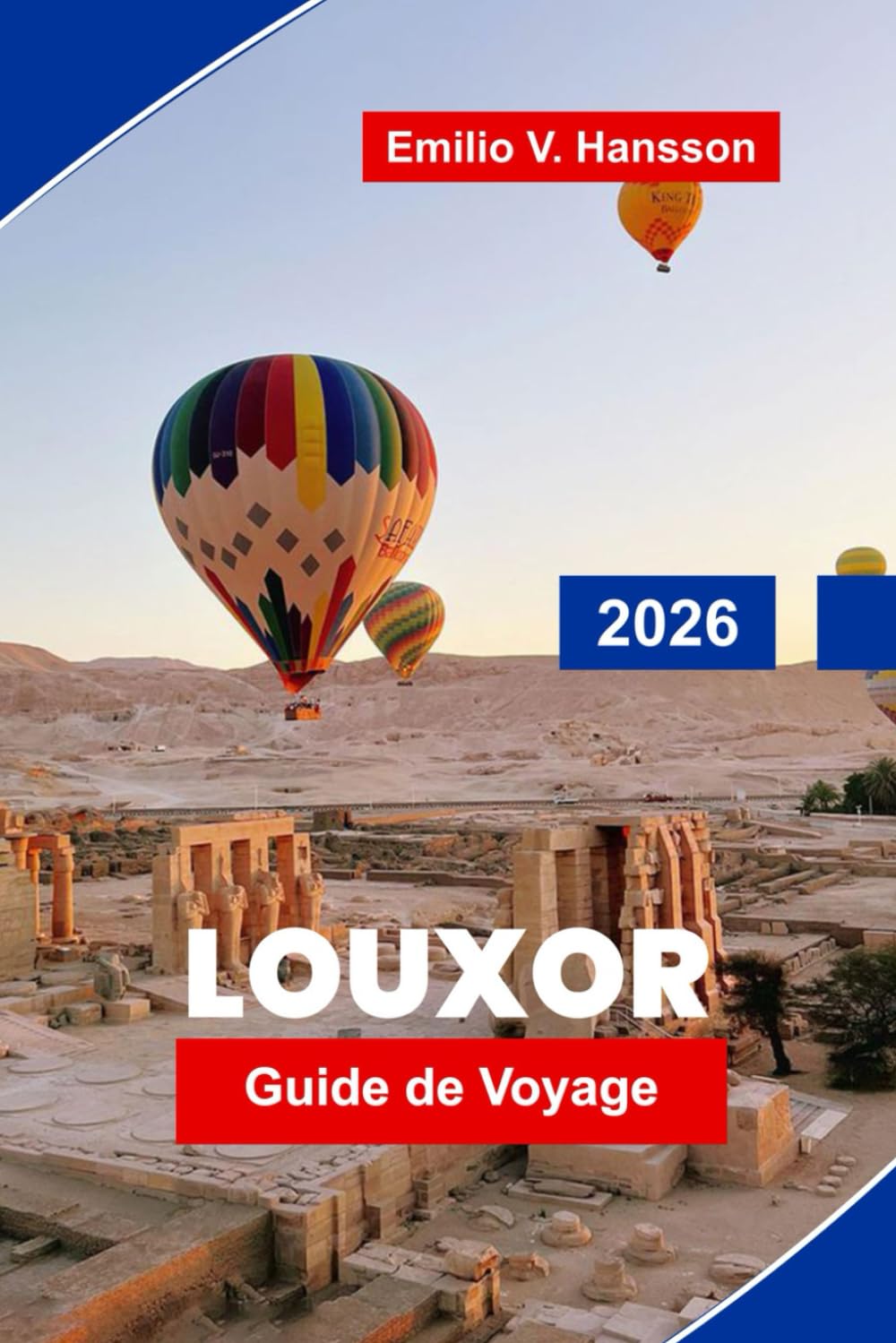 LUXOR Guide de voyage 2026: Découvrez des temples anciens, des croisières sur le Nil, des marchés locaux, des sites historiques et des conseils pratiques pour votre aventure en Égypte