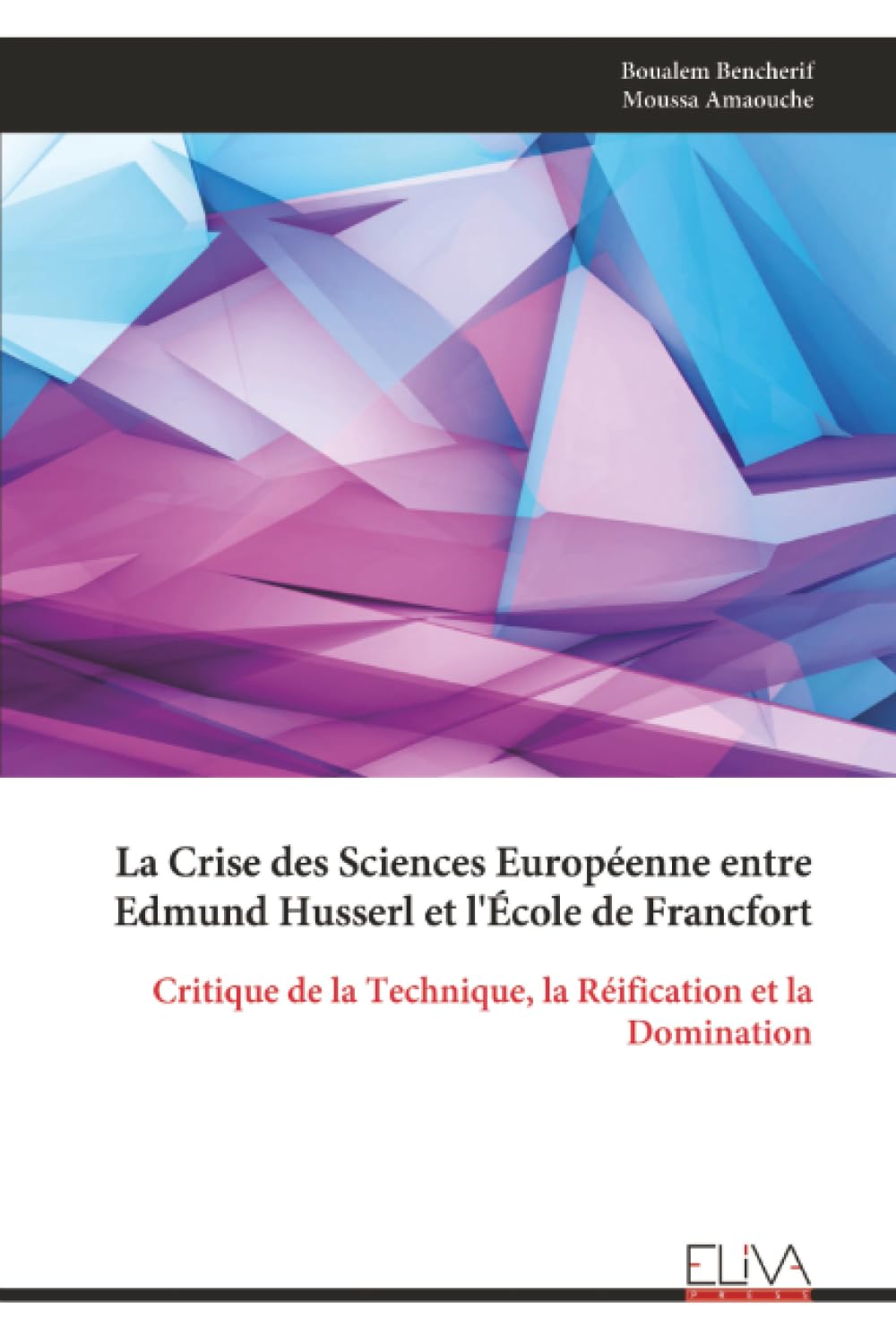 La Crise des Sciences Européenne entre Edmund Husserl et l'École de Francfort: Critique de la Technique, la Réification et la Domination