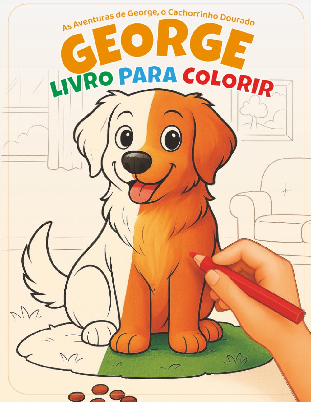 As aventuras do George, o cachorrinho dourado: Livro para Colorir: Permita-se dar vida ao George, a cada traço! (As aventuras de George, o cachorrinho dourado)