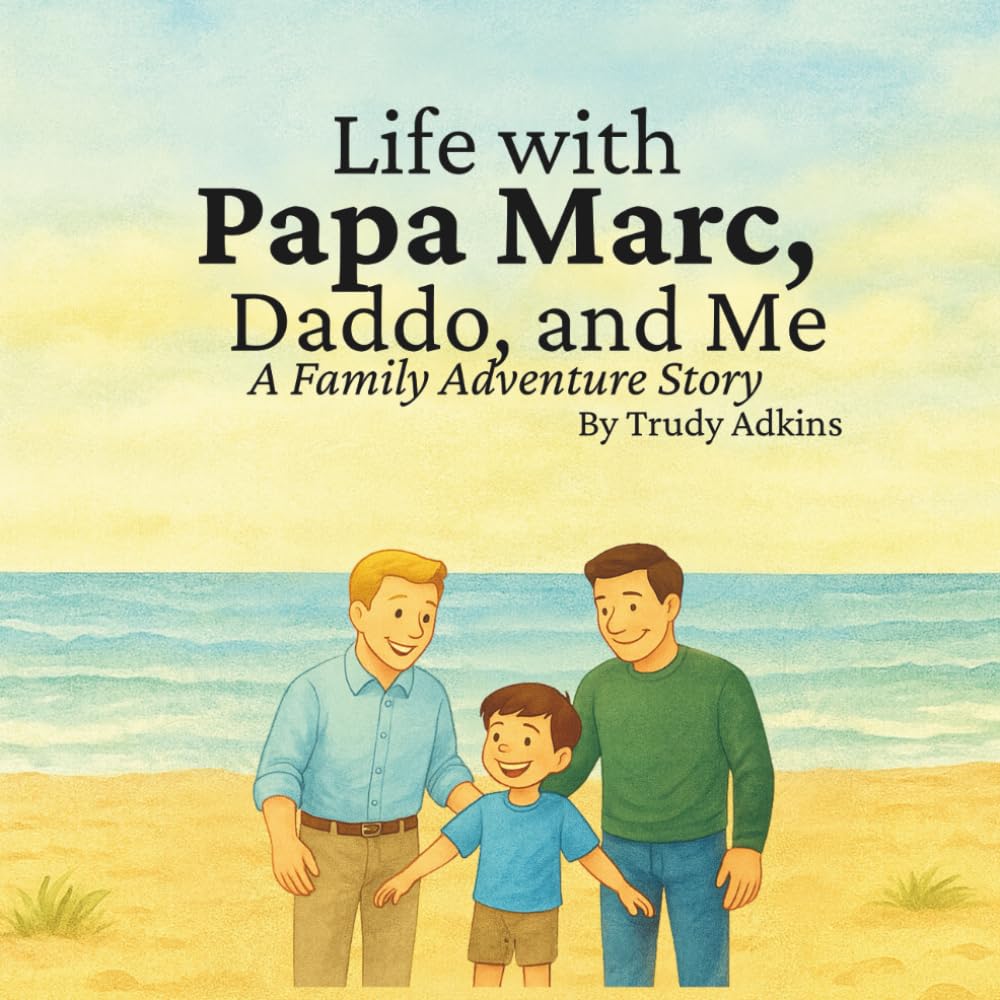 Life with Papa Marc, Daddo, and Me: A Family Adventure Story