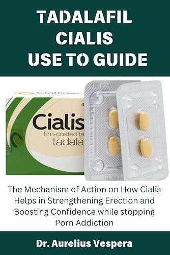 TADALAFIL CIALIS USE TO GUIDE: The Mechanism of Action on How Cialis Helps in Strengthening Erection and Boosting Confidence while stopping Porn Addiction