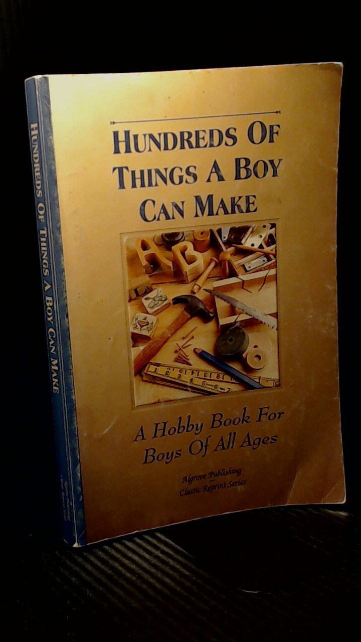 Hundreds of Things a Boy Can Make : A Hobby Book for Boys of All Ages [Paperback] n/a