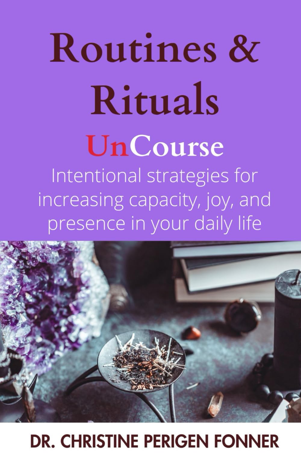 Routines & Rituals: A Journal for Intentional Practices and Strategies to Increase Capacity, Joy, Presence, and Capability (Radical Care Leadership UnCourses)