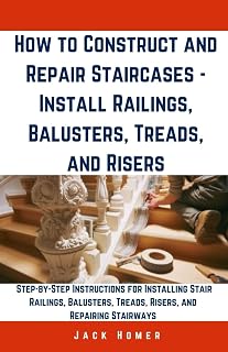How to Construct and Repair Staircases - Install Railings, Balusters, Treads, and Risers: Step-by-Step Instructions for Installing Stair Railings, ... Stairways (Build It Yourself Mastery Series)