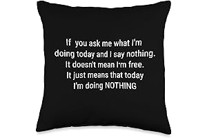 "If you ask me what I'm doing today & I say nothing...