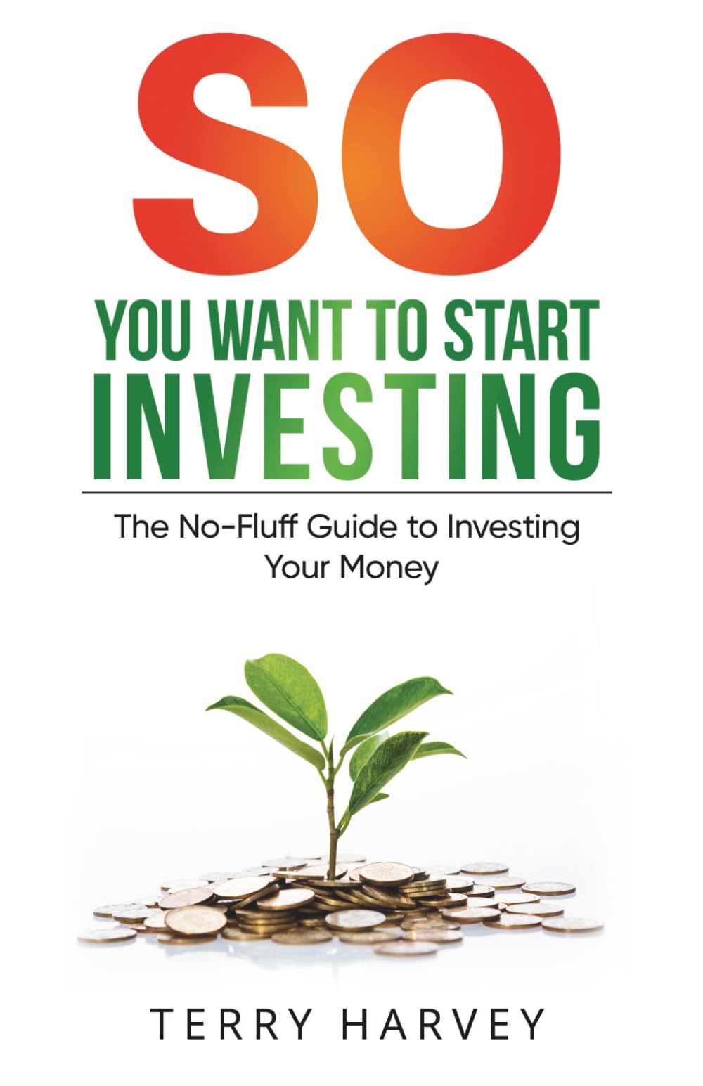 So You Want to Start Investing: A Quick, Clear Guide to Building Wealth from £50 (SO Book Series)