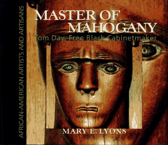 Master of Mahogany: Tom Day, Free Black Cabinetmaker (African-American Artists and Artisans)