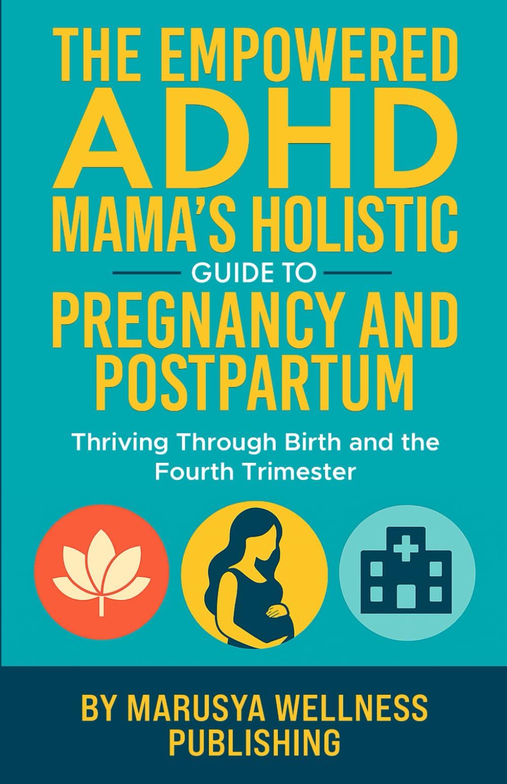 The Empowered ADHD Mama’s Holistic Guide to Pregnancy and Postpartum: Thriving Through Birth and the Fourth Trimester