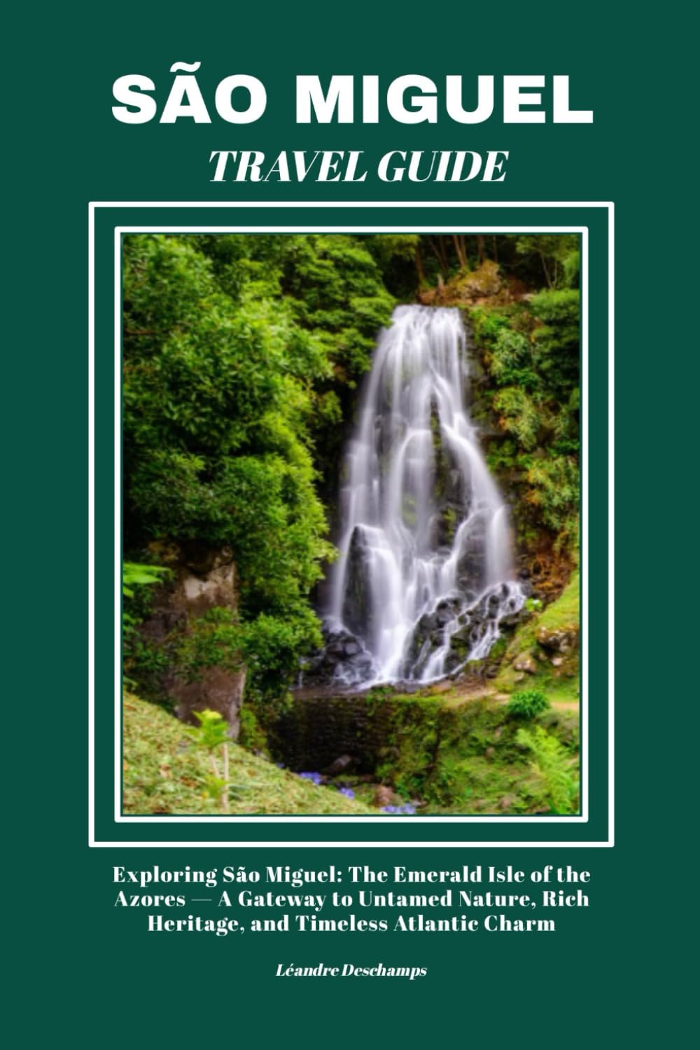 SÃO MIGUEL TRAVEL GUIDE: Exploring São Miguel: The Emerald Isle of the Azores — A Gateway to Untamed Nature, Rich Heritage, and Timeless Atlantic Charm