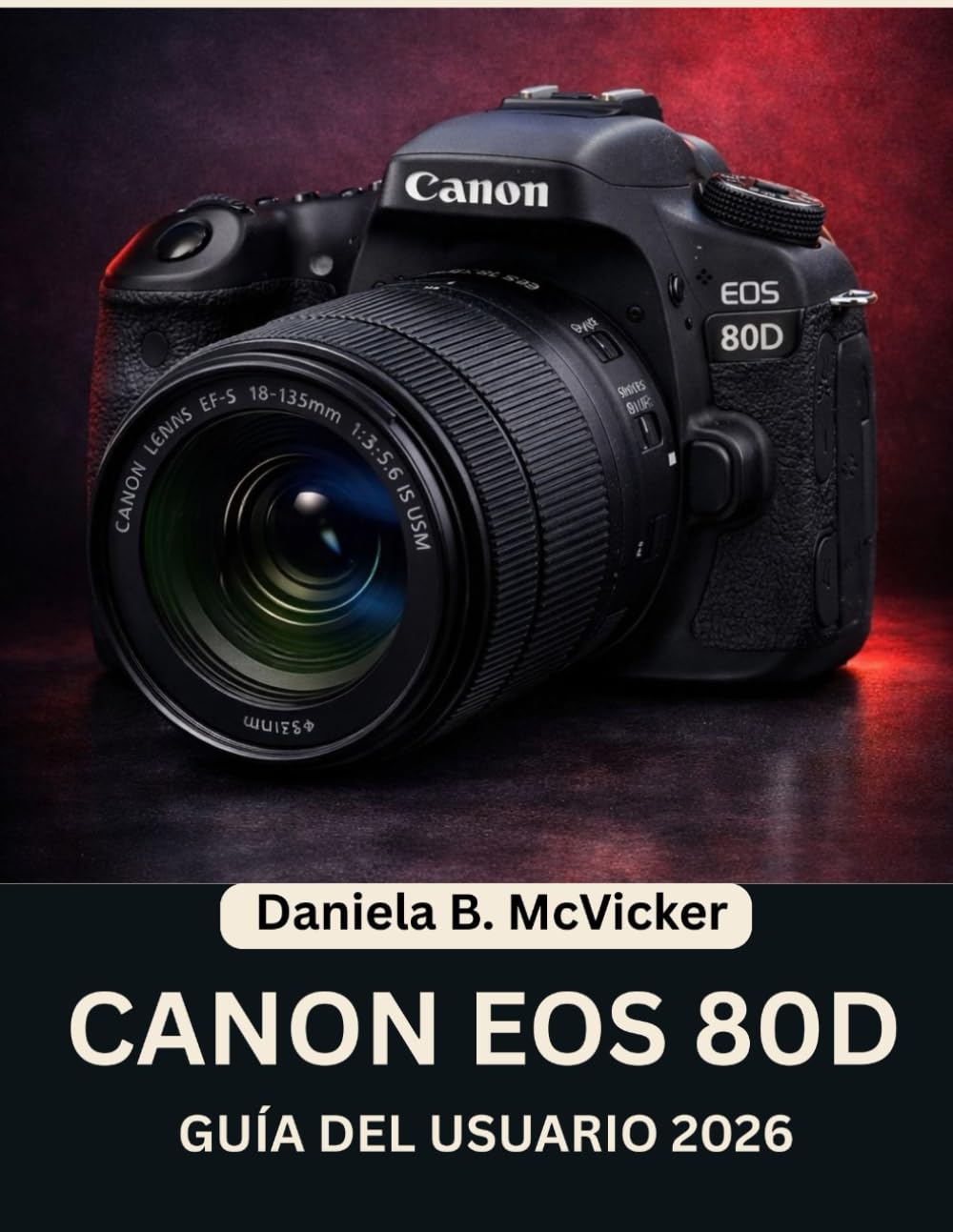 Guía Del Usuario De La Canon Eos 80d 2026: Manual paso a paso para dominar fotos impresionantes y habilidades fotográficas creativas con consejos y ... para principiantes y personas mayores