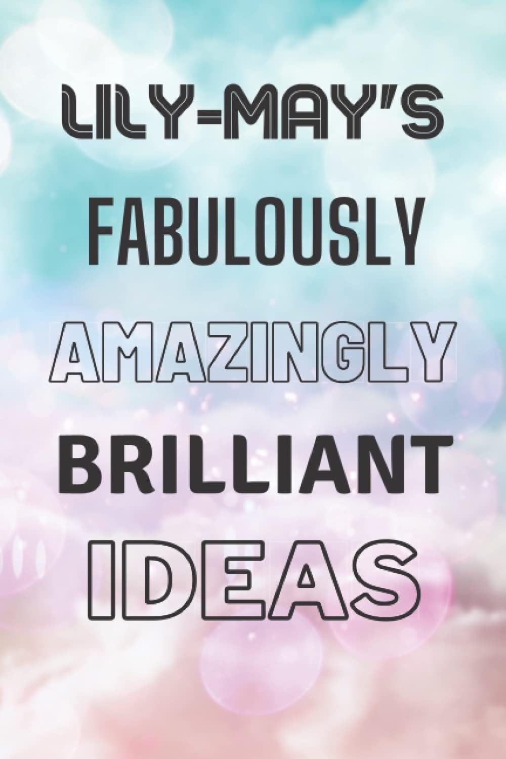 Lily-May's Fabulously Amazingly Brilliant Ideas: Personalised Name Journal for Lily-May - Lined Notebook Birthday Present for Lily-May - 6x9 inches - 110 pages