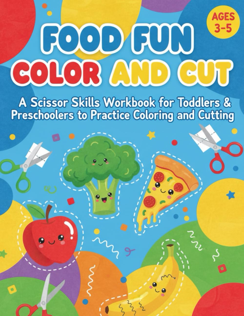 Food Fun Color and Cut: A Scissor Skills Workbook for Toddlers & Preschoolers to Practice Coloring and Cutting (Little Hands, Big Skills)