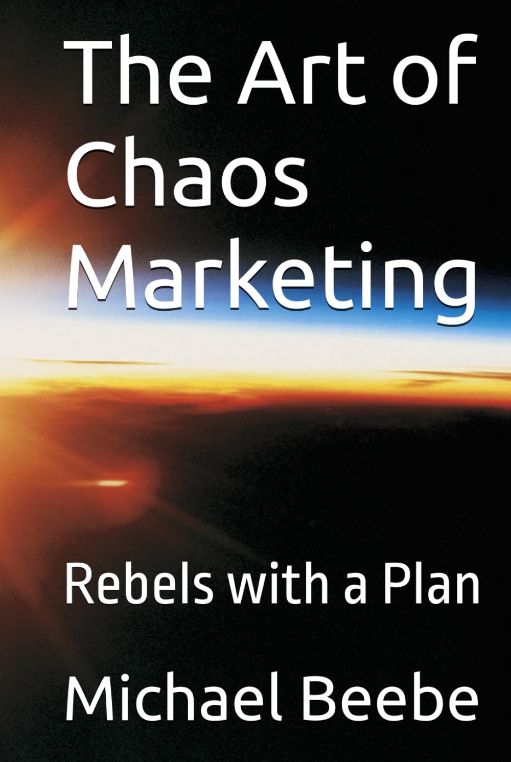 The Art of Chaos Marketing: Rebels with a Plan (The Art of Unruly Branding)