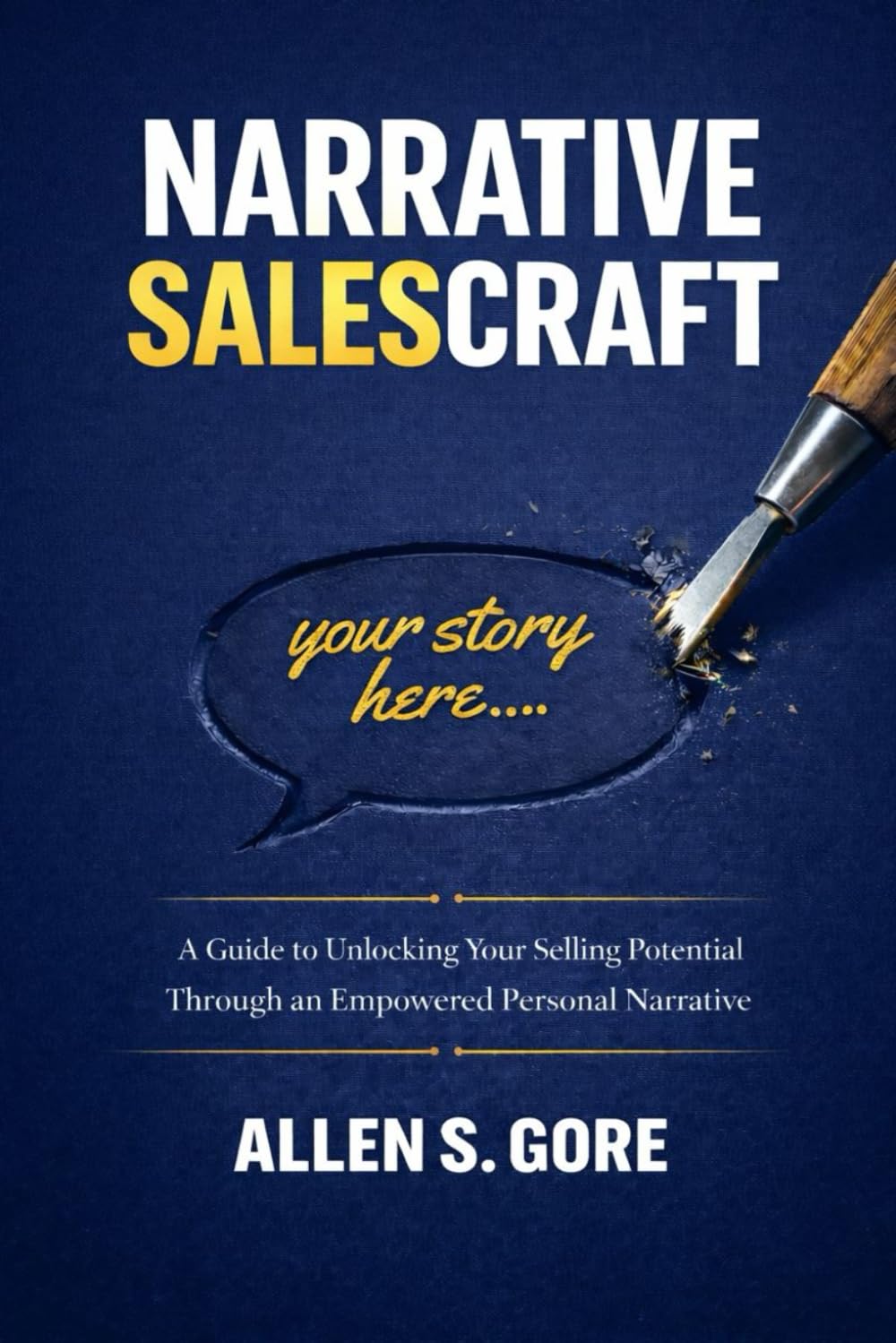 NARRATIVE SALESCRAFT: A Guide to Unlocking Your Selling Potential Through Empowering Your Personal Sales Narrative