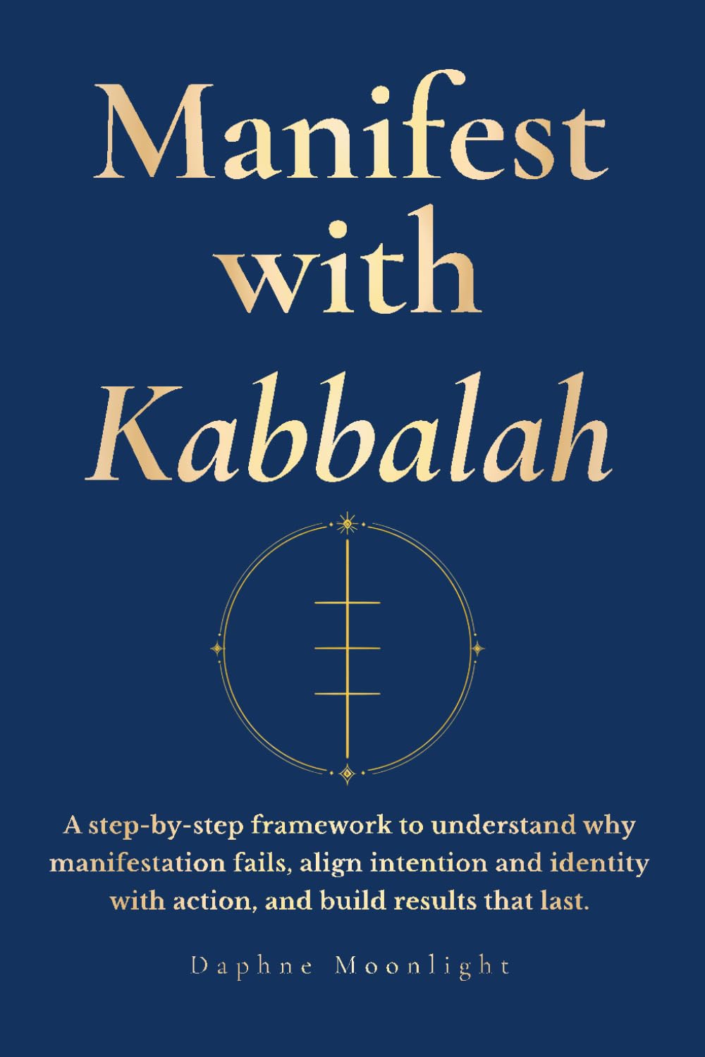 Manifest with Kabbalah: A step-by-step framework to understand why manifestation fails, align intention and identity with action, and build results that last.