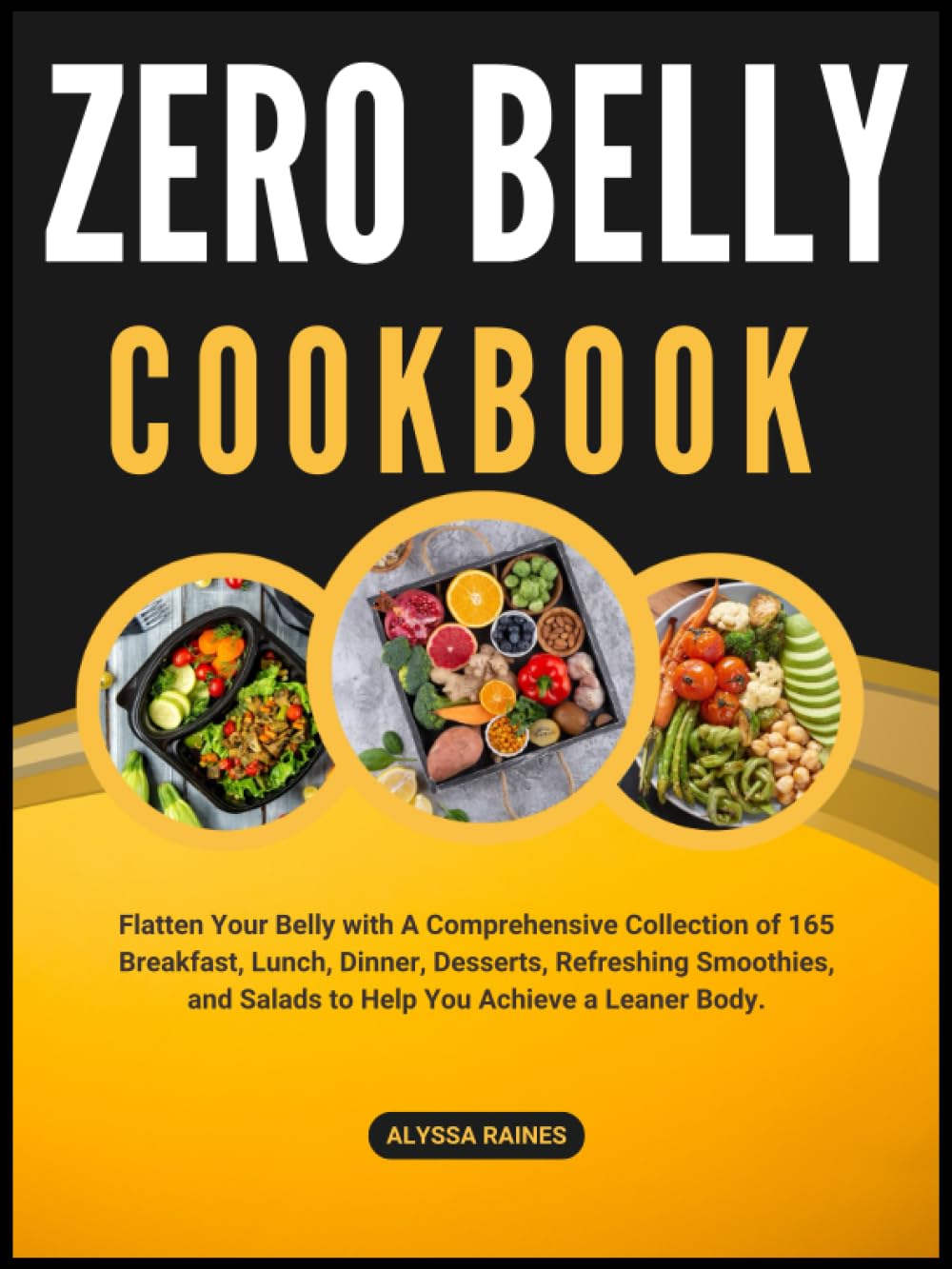 Zero Belly Cookbook: Flatten Your Belly with A Comprehensive Collection of 165 Breakfast, Lunch, Dinner, Desserts, Refreshing Smoothies, and Salads to Help You Achieve a Leaner Body.