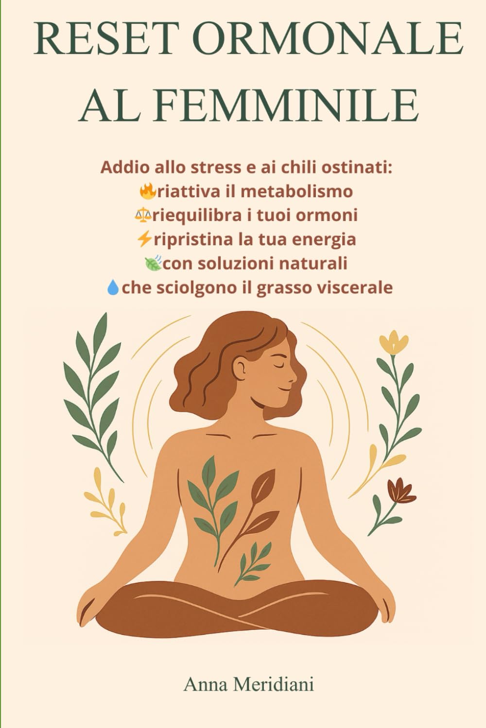 RESET ORMONALE AL FEMMINILE: Addio allo stress e ai chili ostinati: riattiva il metabolismo, riequilibra i tuoi ormoni, ripristina la tua energia, elimina il grasso viscerale con soluzioni naturali