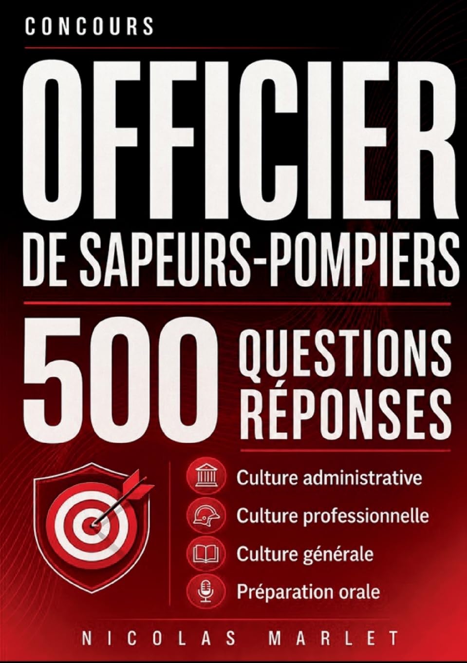 Concours officier de sapeurs-pompiers 500 questions réponses: Culture administrative Culture professionnelle Culture générale