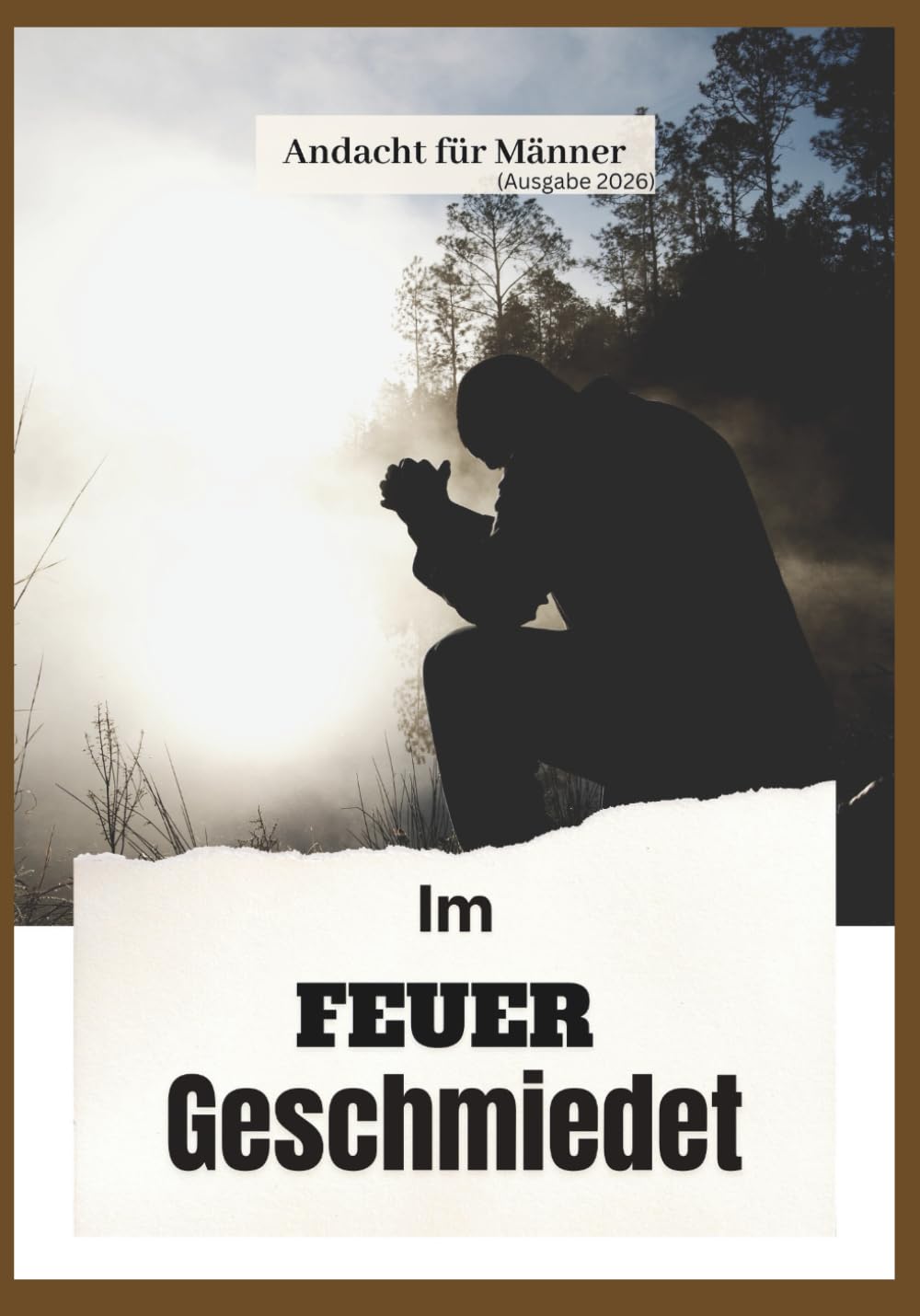 Im Feuer geschmiedet: 365 Tage der Andacht für Männer, die Mut, Disziplin, Glauben und Sieg durch Christus anstreben (Ausgabe 2026) (In Christus verankerte Andachten)