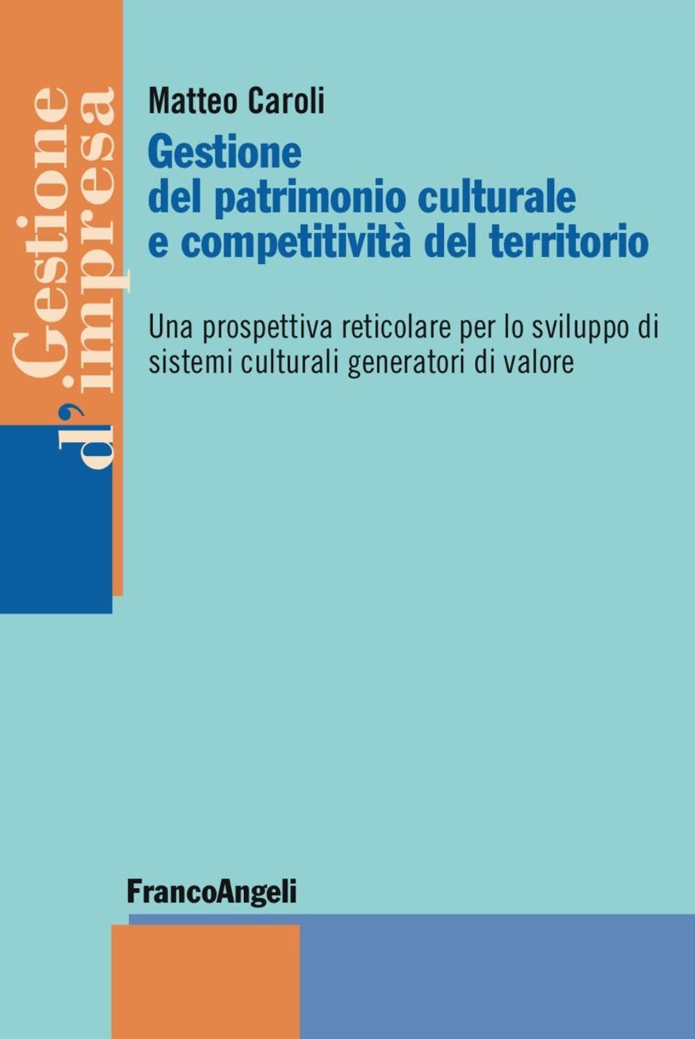 Gestione Del Patrimonio Culturale E Competitività Del Territorio. Una Prospettiva Reticolare Per Lo Sviluppo Di Sistemi Culturali Generatori Di Valore - 4