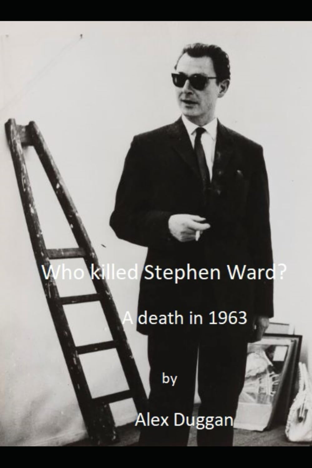 Who killed Stephen Ward?: A death in 1963
