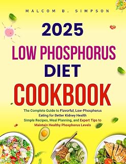 2025 LOW PHOSPHORUS DIET COOKBOOK: The Complete Guide to Flavorful, Low-Phosphorus Eating for Better Kidney Health Simple Recipes, Meal Planning, and ... B Simpson’s Diet-Friendly Delights Series)