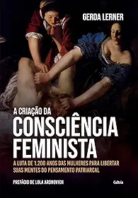 A criação da consciência feminista: a luta de 1.200 anos das mulheres para libertar suas mentes do pensamento patriarcal
