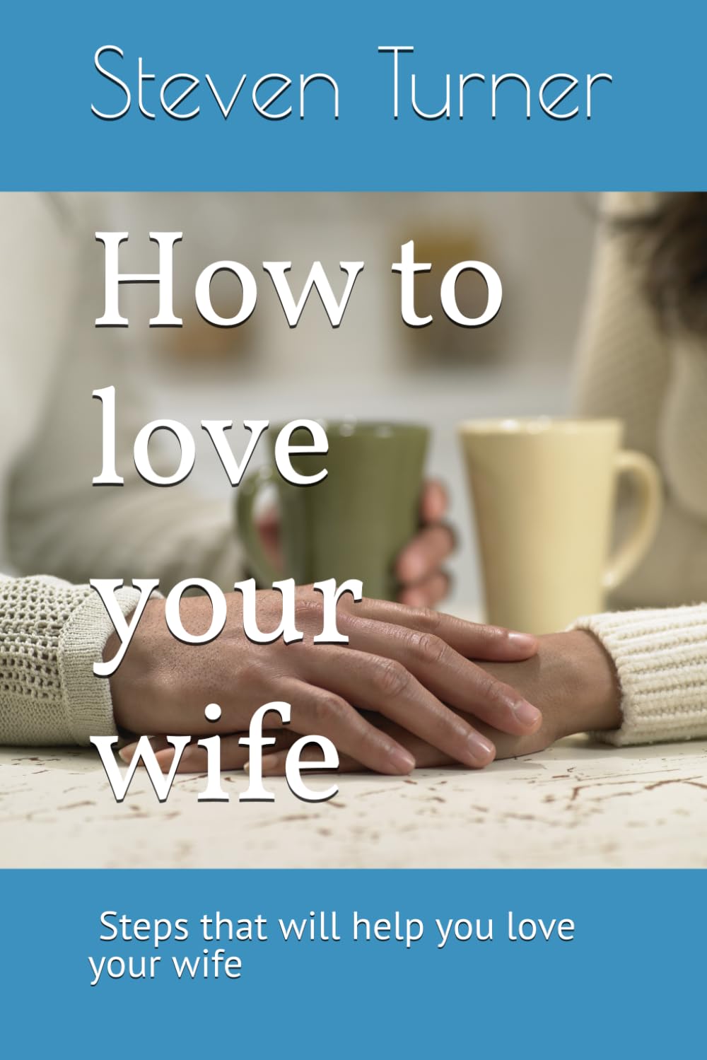 How to love your wife: Have a great marriage