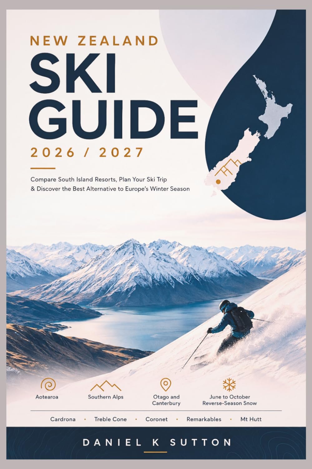 New Zealand Ski Guide 2026/2027: Compare South Island Resorts, Plan Your Ski Trip & Discover the Best Alternative to Europe’s Winter Season (Smart Skiers Travel Guides)
