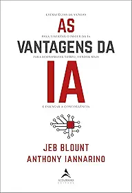 As vantagens da IA: estratégias de vendas para libertar o poder da IA para economizar tempo, vender mais e esmagar a concorrência