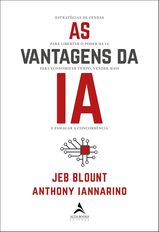 As vantagens da IA: estratégias de vendas para libertar o poder da IA para economizar tempo, vender mais e esmagar a concorrência