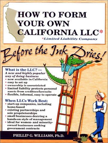 How to Form Your Own California Llc (Limited Liability Company) Before the Ink Dries!: A Step-By-Step Guide, With Forms (How to Form a Limited Liability Company Series)