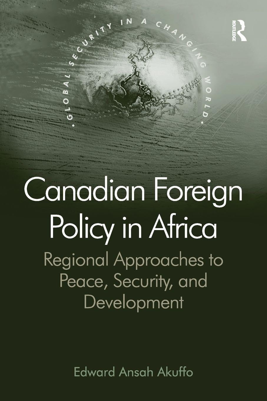 Canadian Foreign Policy in Africa: Regional Approaches to Peace, Security, and Development