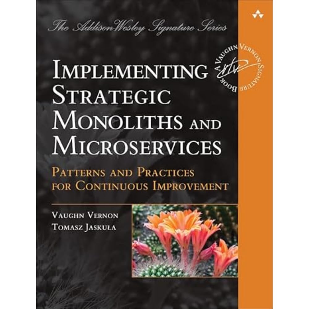 Implementing Strategic Monoliths and Microservices: Patterns and Practices for Continuous Improvement (Addison-Wesley Signature Series (Vernon))