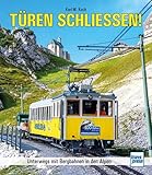 Türen schließen!: Die schönsten Bergbahnen der Alpen