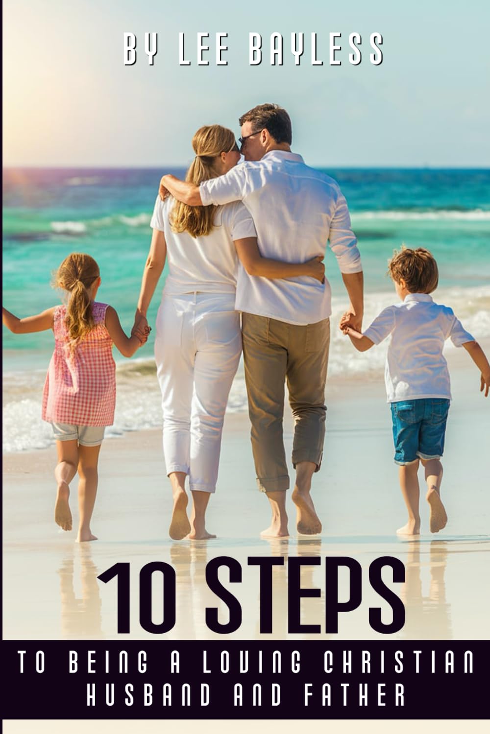 “10 Steps to Being a Loving Christian Husband and Father”