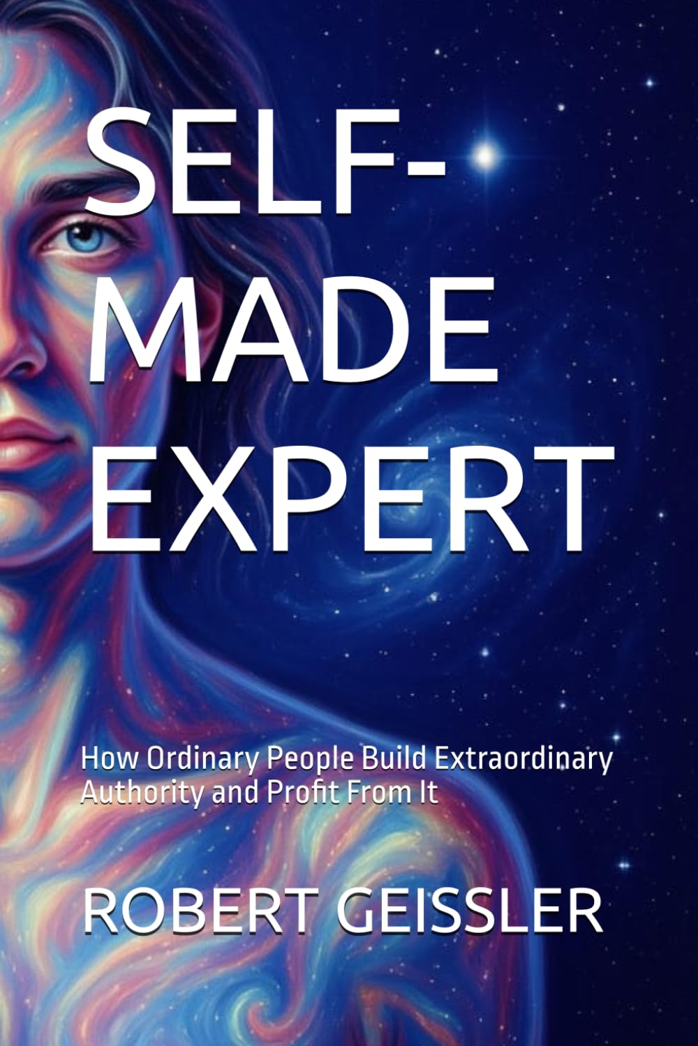SELF-MADE EXPERT: How Ordinary People Build Extraordinary Authority and Profit From It: 4 (Business in the Age of Machines A Complete University-Level Business Education for the AI Era — 36 Volumes)